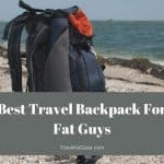 Best Travel Backpack For Fat Guys